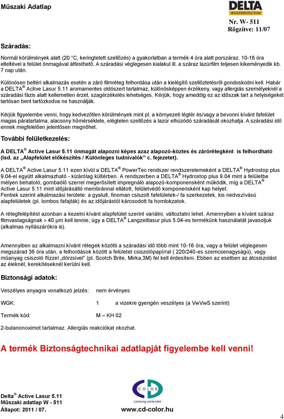 Különösen beltéri alkalmazás esetén a záró filmréteg felhordása után a kielégítő szellőztetésről gondoskodni kell. Habár a DELTA Active Lasur 5.