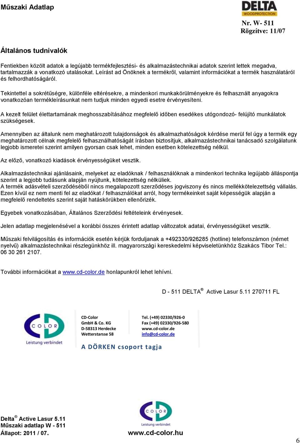 Tekintettel a sokrétűségre, különféle eltérésekre, a mindenkori munkakörülményekre és felhasznált anyagokra vonatkozóan termékleírásunkat nem tudjuk minden egyedi esetre érvényesíteni.