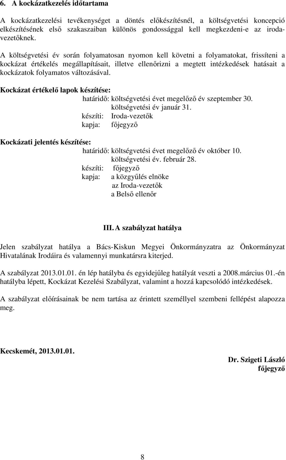 A költségvetési év során folyamatosan nyomon kell követni a folyamatokat, frissíteni a kockázat értékelés megállapításait, illetve ellenőrizni a megtett intézkedések hatásait a kockázatok folyamatos