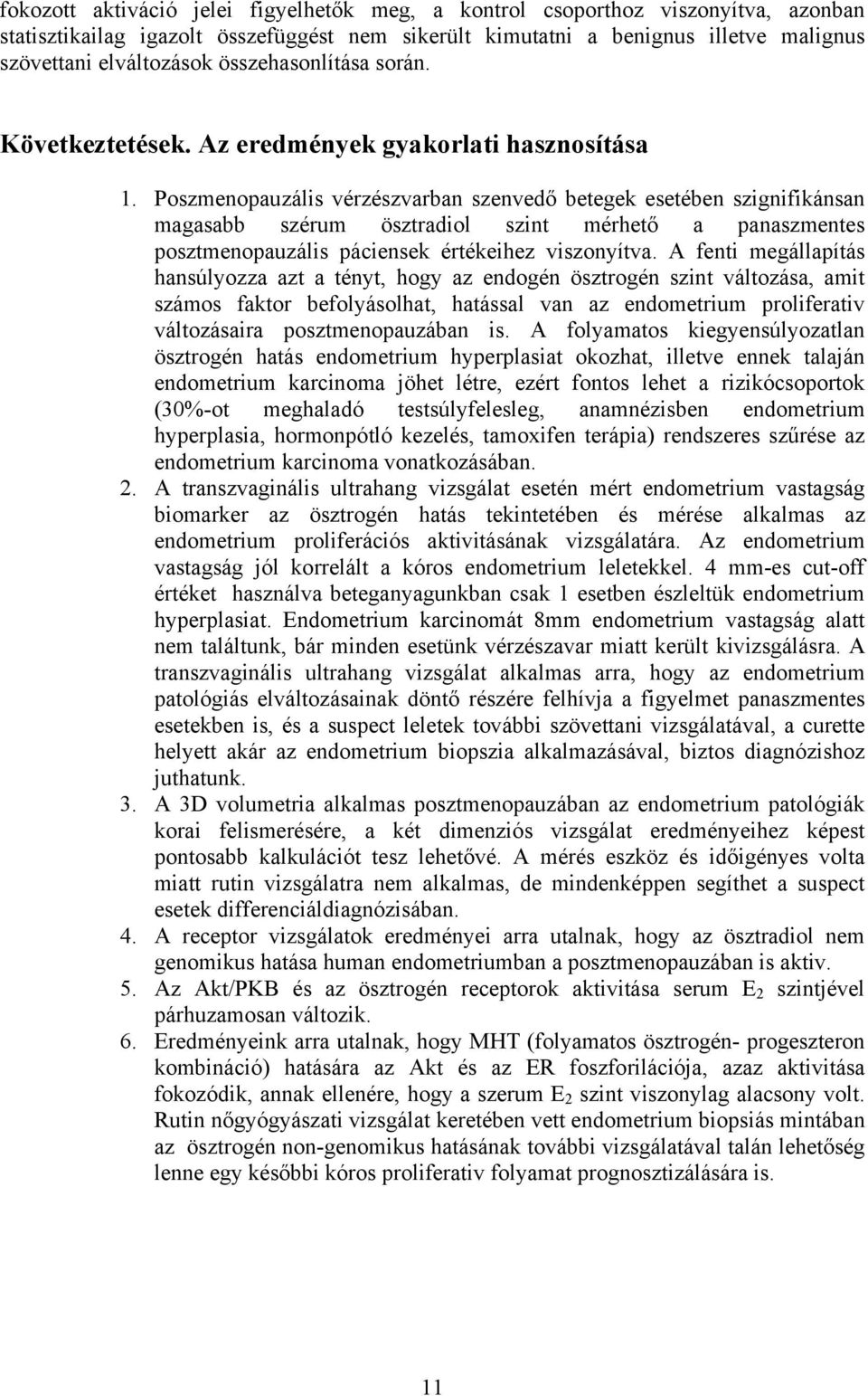 Poszmenopauzális vérzészvarban szenvedő betegek esetében szignifikánsan magasabb szérum ösztradiol szint mérhető a panaszmentes posztmenopauzális páciensek értékeihez viszonyítva.