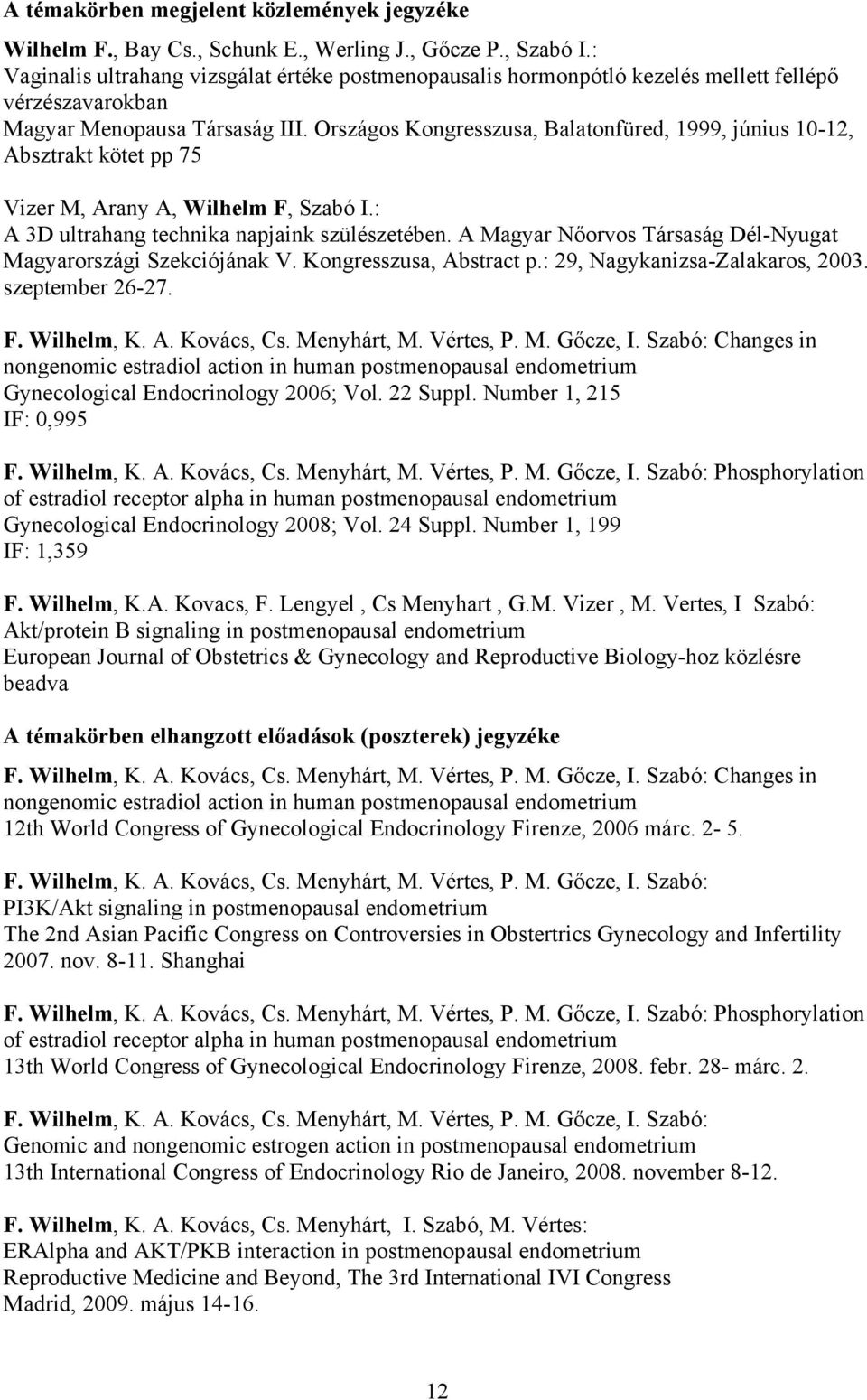 Országos Kongresszusa, Balatonfüred, 1999, június 10-12, Absztrakt kötet pp 75 Vizer M, Arany A, Wilhelm F, Szabó I.: A 3D ultrahang technika napjaink szülészetében.