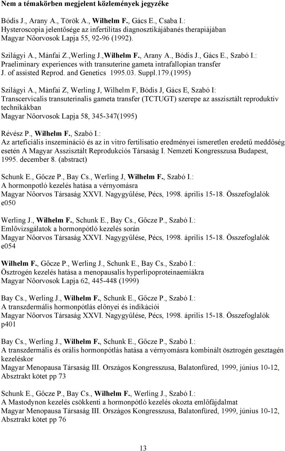 , Szabó I.: Praeliminary experiences with transuterine gameta intrafallopian transfer J. of assisted Reprod. and Genetics 1995.03. Suppl.179.(1995) Szilágyi A.