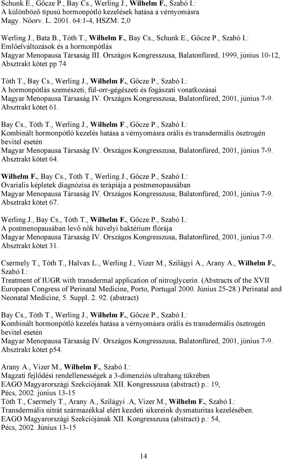 Országos Kongresszusa, Balatonfüred, 1999, június 10-12, Absztrakt kötet pp 74 Tóth T., Bay Cs., Werling J., Wilhelm F., Gőcze P., Szabó I.