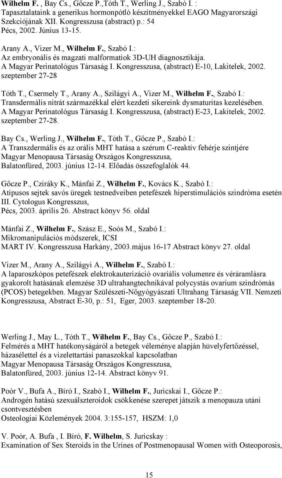 szeptember 27-28 Tóth T., Csermely T., Arany A., Szilágyi A., Vizer M., Wilhelm F., Szabó I.: Transdermális nitrát származékkal elért kezdeti sikereink dysmaturitas kezelésében.