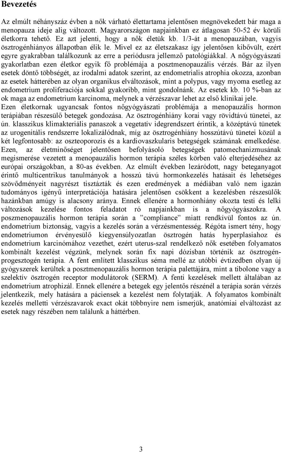 Mivel ez az életszakasz így jelentősen kibővült, ezért egyre gyakrabban találkozunk az erre a periódusra jellemző patológiákkal.