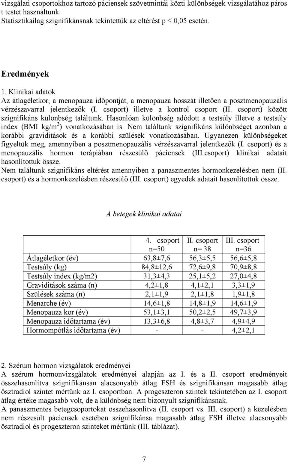 csoport) között szignifikáns különbség találtunk. Hasonlóan különbség adódott a testsúly illetve a testsúly index (BMI kg/m 2 ) vonatkozásában is.
