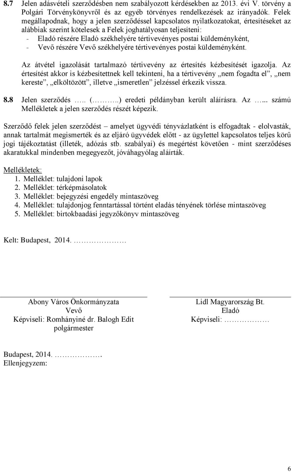 tértivevényes postai küldeményként, - Vevő részére Vevő székhelyére tértivevényes postai küldeményként. Az átvétel igazolását tartalmazó tértivevény az értesítés kézbesítését igazolja.