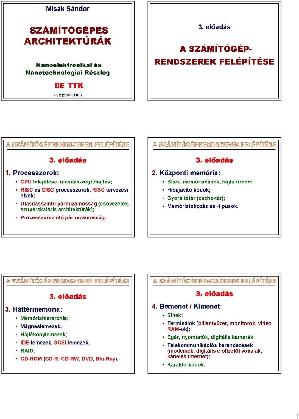 3. előadás 2. Központi memória: Bitek, memóriacímek, bájtsorrend; Hibajavító kódok; Gyorsítótár (cache-tár); Memóriatokozás és -típusok. 3. előadás 3.