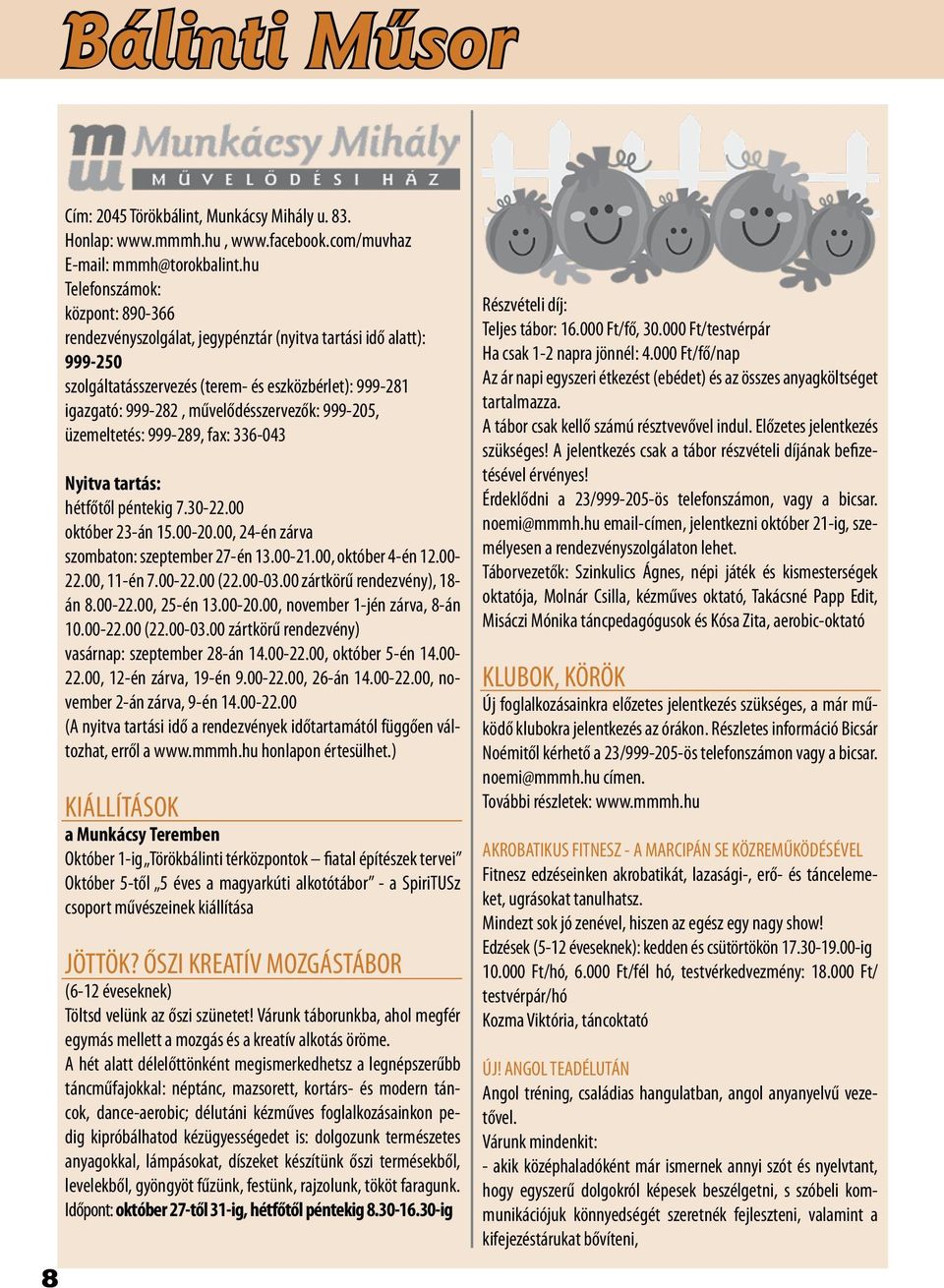 999-205, üzemeltetés: 999-289, fax: 336-043 Nyitva tartás: hétfőtől péntekig 7.30-22.00 október 23-án 15.00-20.00, 24-én zárva szombaton: szeptember 27-én 13.00-21.00, október 4-én 12.00-22.