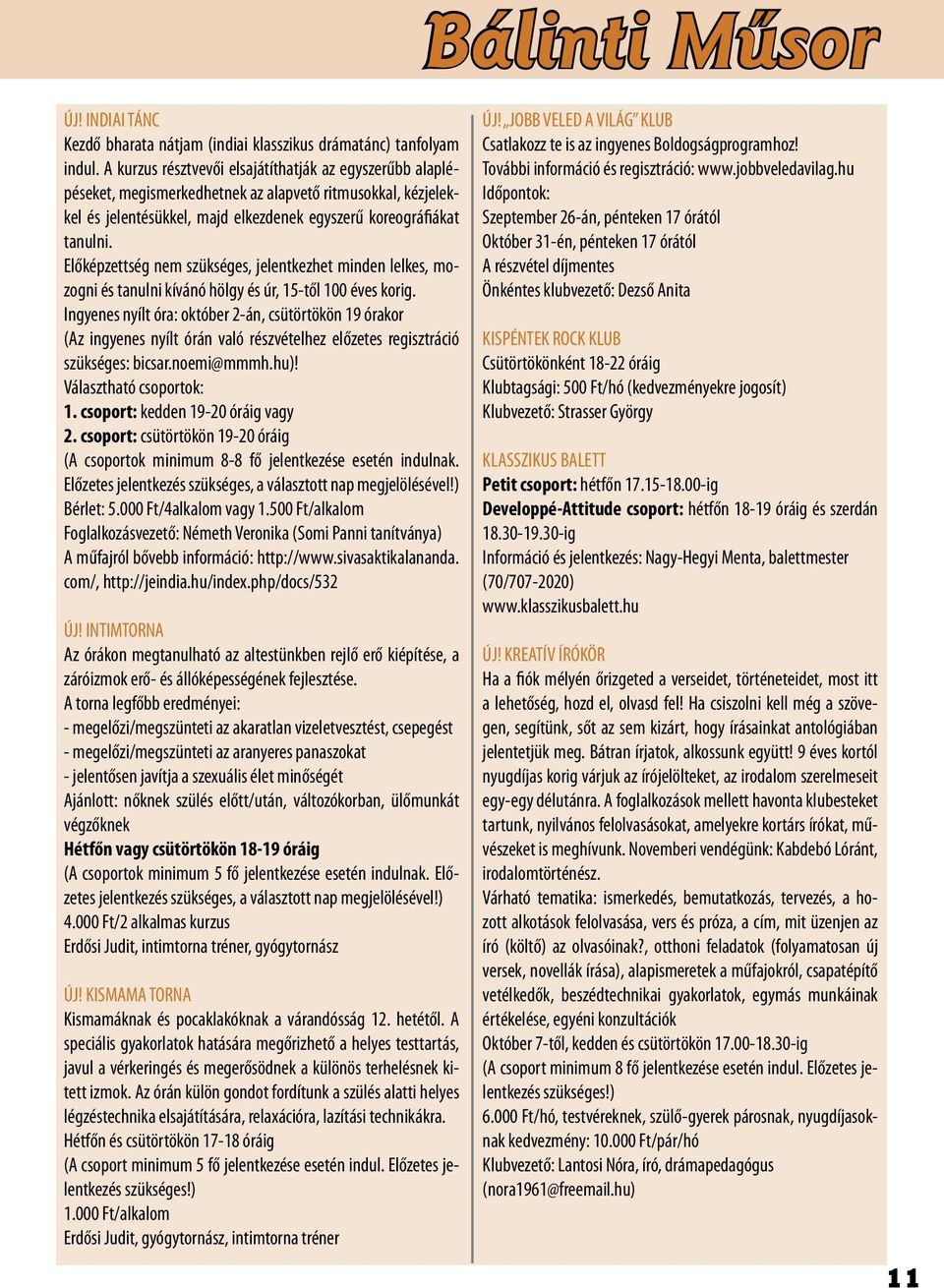 Előképzettség nem szükséges, jelentkezhet minden lelkes, mozogni és tanulni kívánó hölgy és úr, 15-től 100 éves korig.