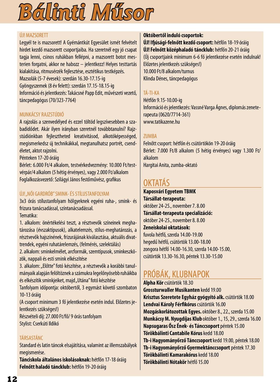Helyes testtartás kialakítása, ritmusérzék fejlesztése, esztétikus testképzés. Mazsolák (5-7 évesek): szerdán 16.30-17.15-ig Gyöngyszemek (8 év felett): szerdán 17.15-18.