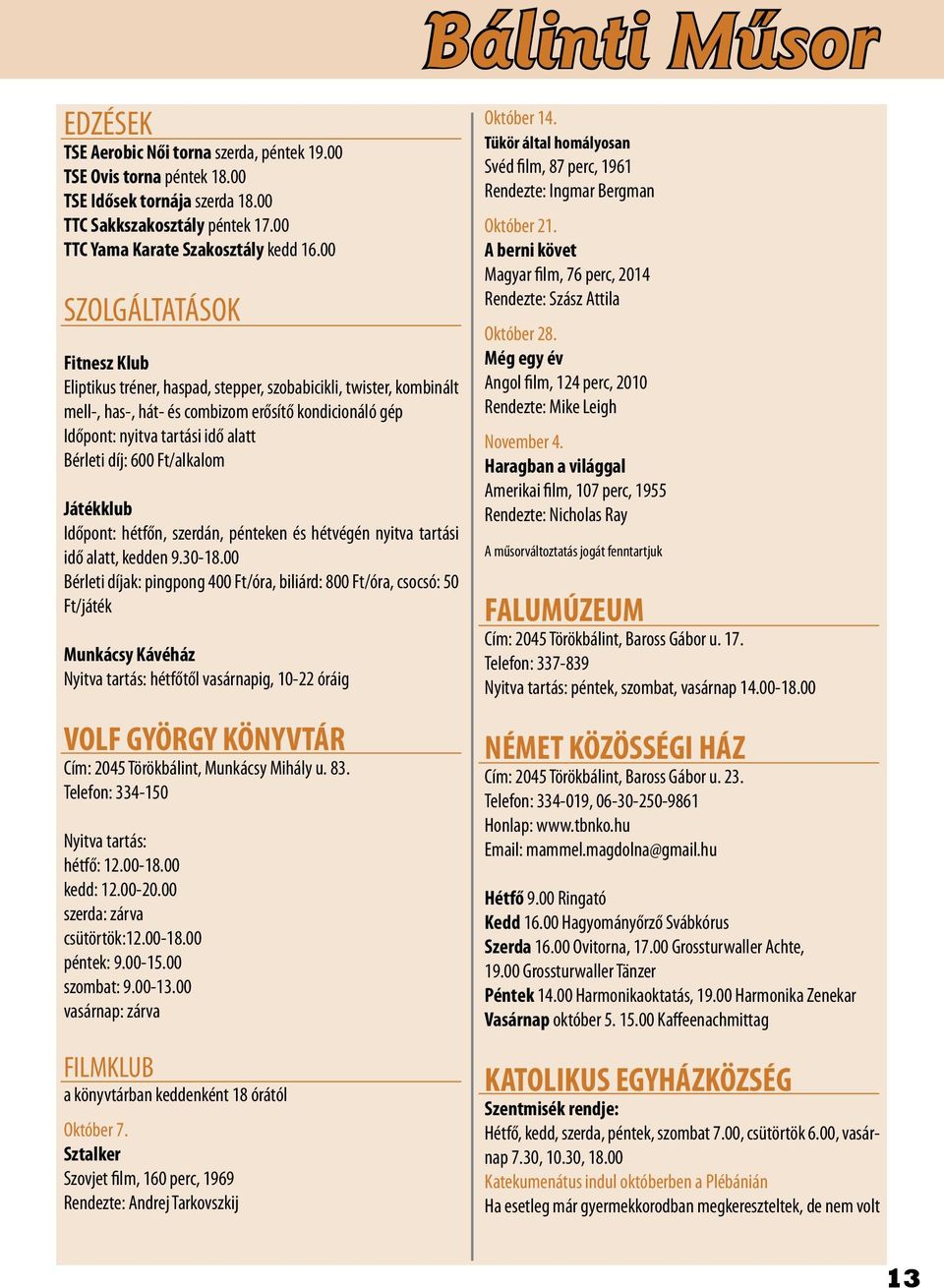 díj: 600 Ft/alkalom Játékklub Időpont: hétfőn, szerdán, pénteken és hétvégén nyitva tartási idő alatt, kedden 9.30-18.