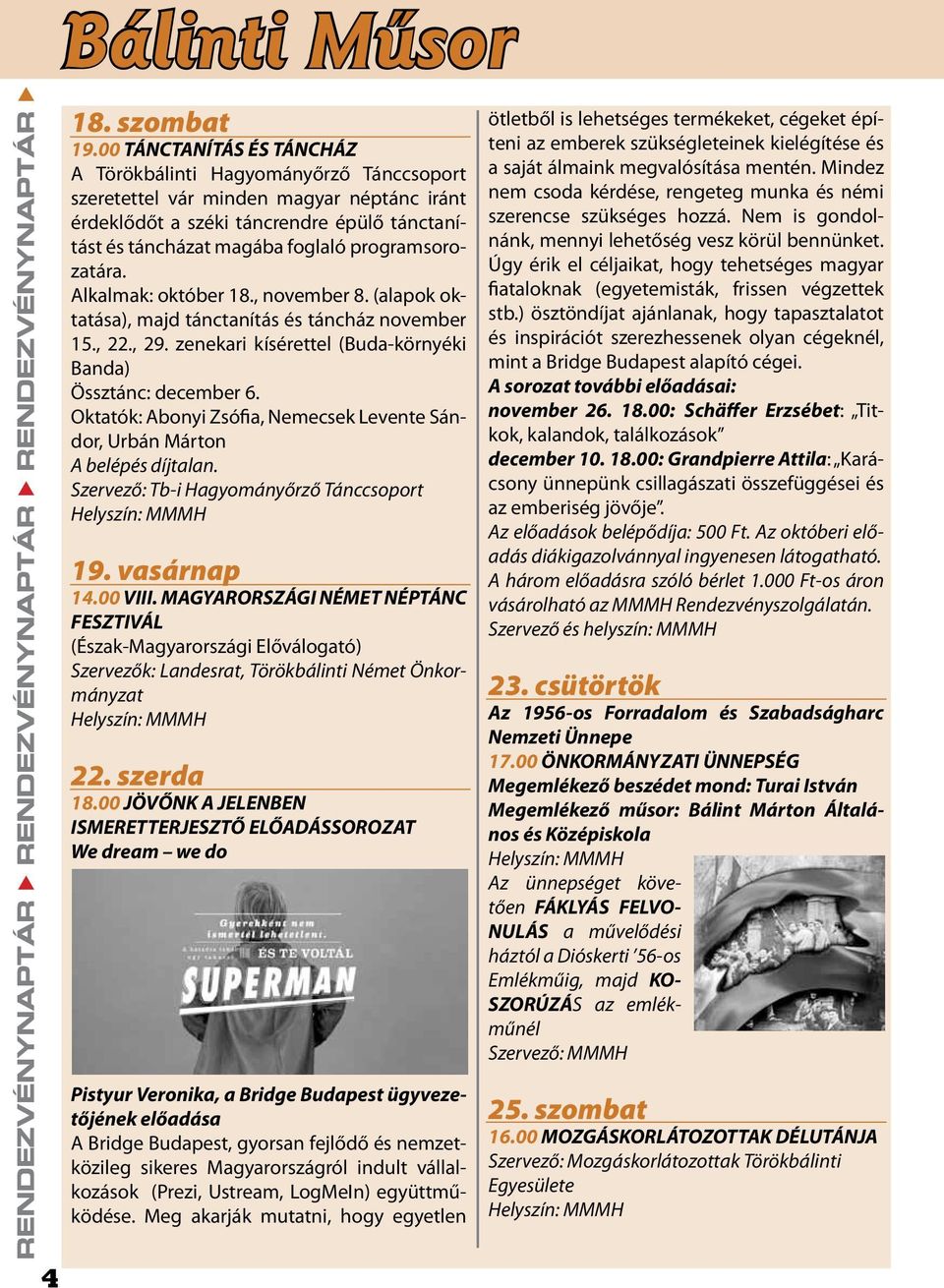 programsorozatára. Alkalmak: október 18., november 8. (alapok oktatása), majd tánctanítás és táncház november 15., 22., 29. zenekari kísérettel (Buda-környéki Banda) Össztánc: december 6.