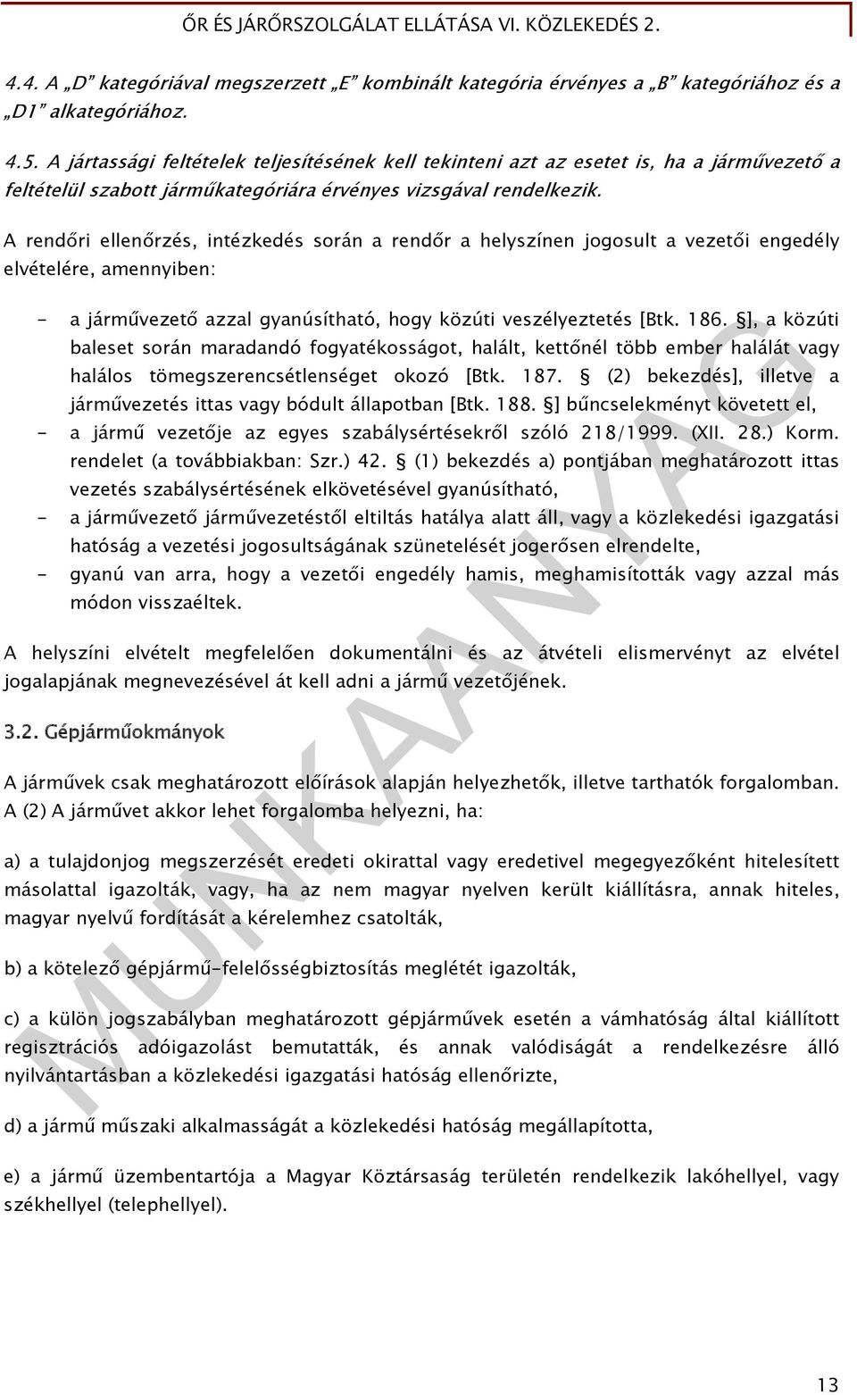A rendőri ellenőrzés, intézkedés során a rendőr a helyszínen jogosult a vezetői engedély elvételére, amennyiben: - a járművezető azzal gyanúsítható, hogy közúti veszélyeztetés [Btk. 186.