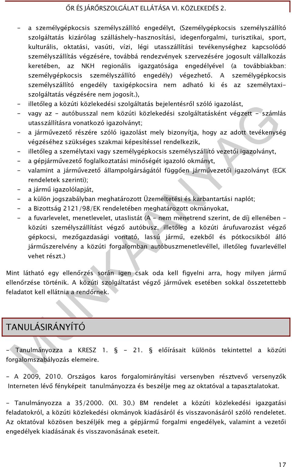 továbbiakban: személygépkocsis személyszállító engedély) végezhető. A személygépkocsis személyszállító engedély taxigépkocsira nem adható ki és az személytaxiszolgáltatás végzésére nem jogosít.