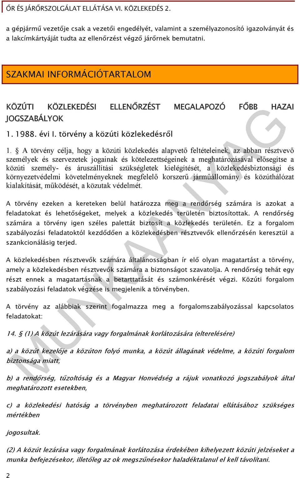 A törvény célja, hogy a közúti közlekedés alapvető feltételeinek, az abban résztvevő személyek és szervezetek jogainak és kötelezettségeinek a meghatározásával elősegítse a közúti személy- és