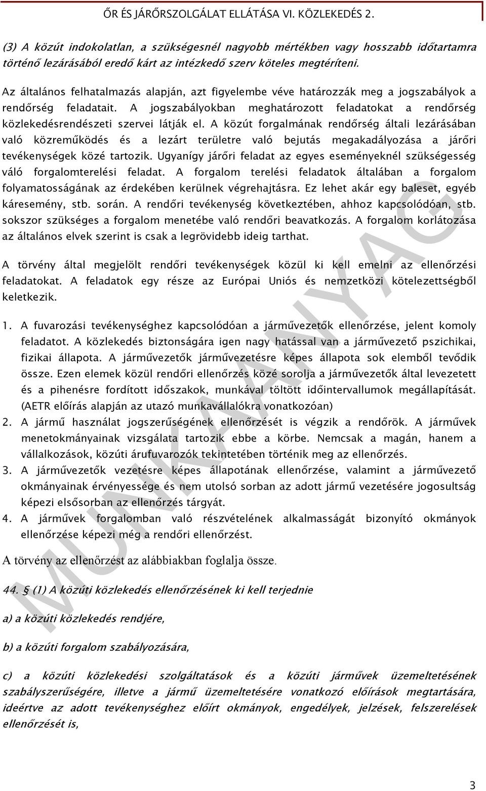 A jogszabályokban meghatározott feladatokat a rendőrség közlekedésrendészeti szervei látják el.