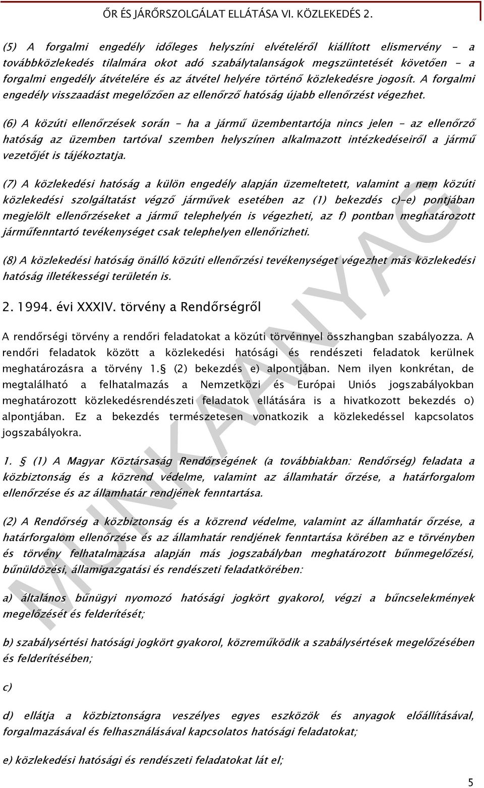 (6) A közúti ellenőrzések során - ha a jármű üzembentartója nincs jelen - az ellenőrző hatóság az üzemben tartóval szemben helyszínen alkalmazott intézkedéseiről a jármű vezetőjét is tájékoztatja.
