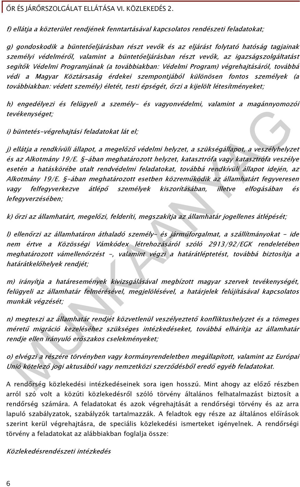 szempontjából különösen fontos személyek (a továbbiakban: védett személy) életét, testi épségét, őrzi a kijelölt létesítményeket; h) engedélyezi és felügyeli a személy- és vagyonvédelmi, valamint a
