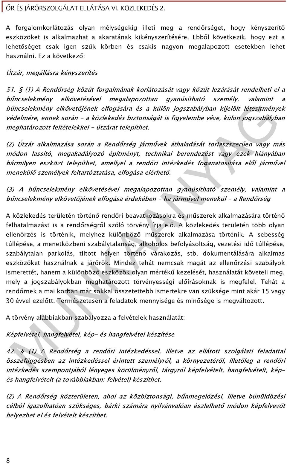 (1) A Rendőrség közút forgalmának korlátozását vagy közút lezárását rendelheti el a bűncselekmény elkövetésével megalapozottan gyanúsítható személy, valamint a bűncselekmény elkövetőjének elfogására