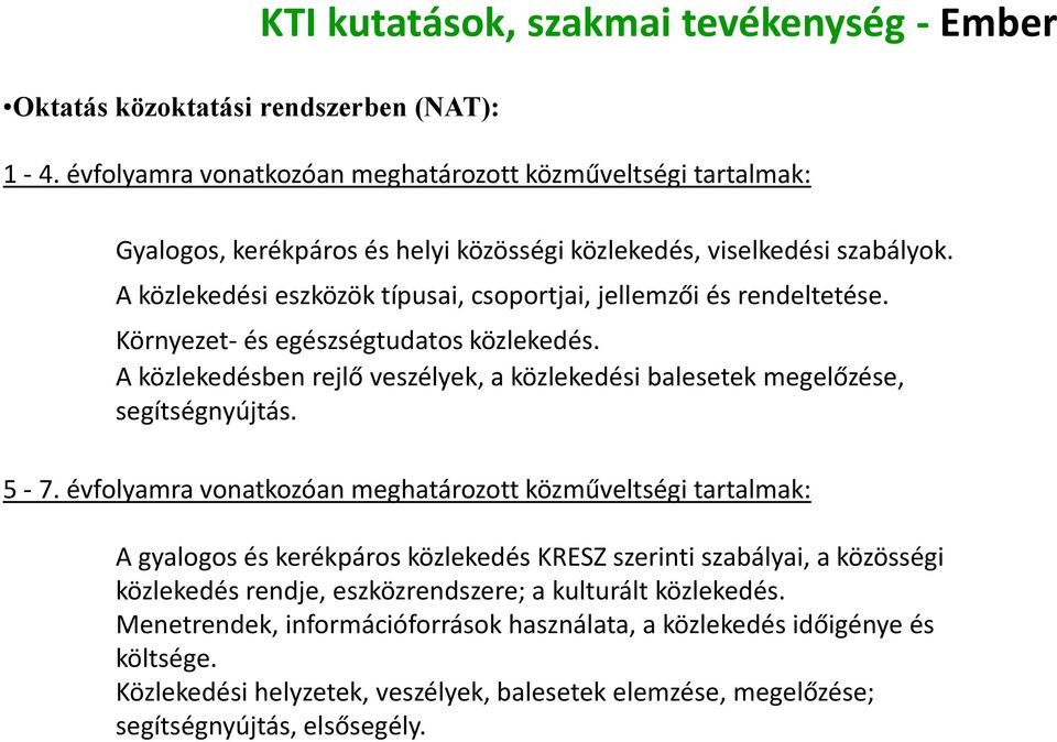 A közlekedési eszközök típusai, csoportjai, jellemzői és rendeltetése. Környezet- és egészségtudatos közlekedés. A közlekedésben rejlő veszélyek, a közlekedési balesetek megelőzése, segítségnyújtás.