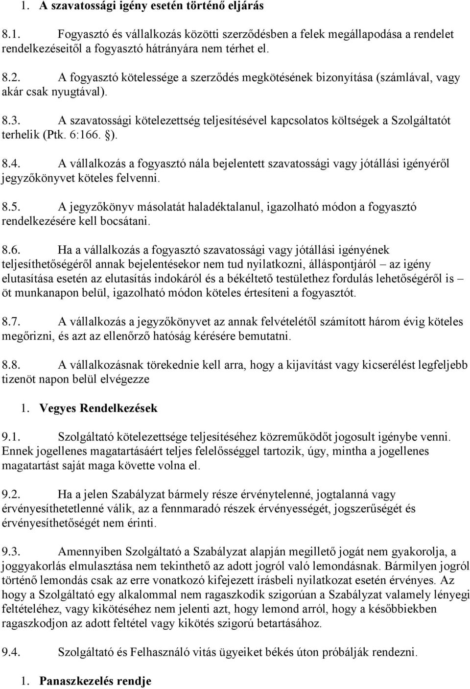 6:166. ). 8.4. A vállalkozás a fogyasztó nála bejelentett szavatossági vagy jótállási igényéről jegyzőkönyvet köteles felvenni. 8.5.