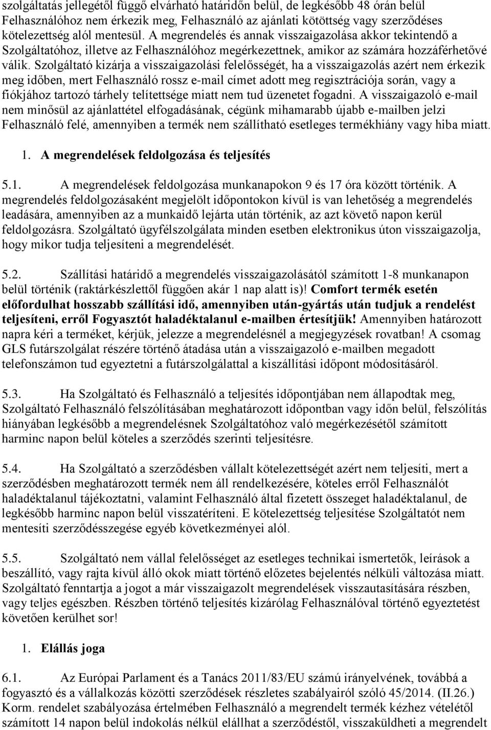 Szolgáltató kizárja a visszaigazolási felelősségét, ha a visszaigazolás azért nem érkezik meg időben, mert Felhasználó rossz e-mail címet adott meg regisztrációja során, vagy a fiókjához tartozó