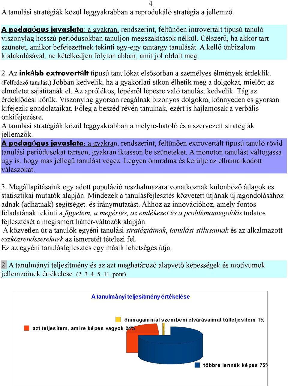 Célszerű, ha akkor tart szünetet, amikor befejezettnek tekinti egy-egy tantárgy tanulását. A kellő önbizalom kialakulásával, ne kételkedjen folyton abban, amit jól oldott meg. 2.