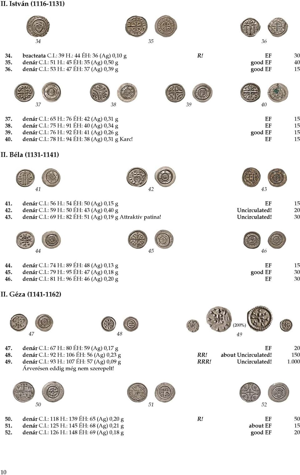 : 92 ÉH: 41 (Ag) 0,26 g good EF 15 40. denár C.I.: 78 H.: 94 ÉH: 38 (Ag) 0,31 g Karc! EF 15 II. Béla (1131-1141) 41 42 43 41. denár C.I.: 56 H.: 54 ÉH: 50 (Ag) 0,15 g EF 15 42. denár C.I.: 59 H.