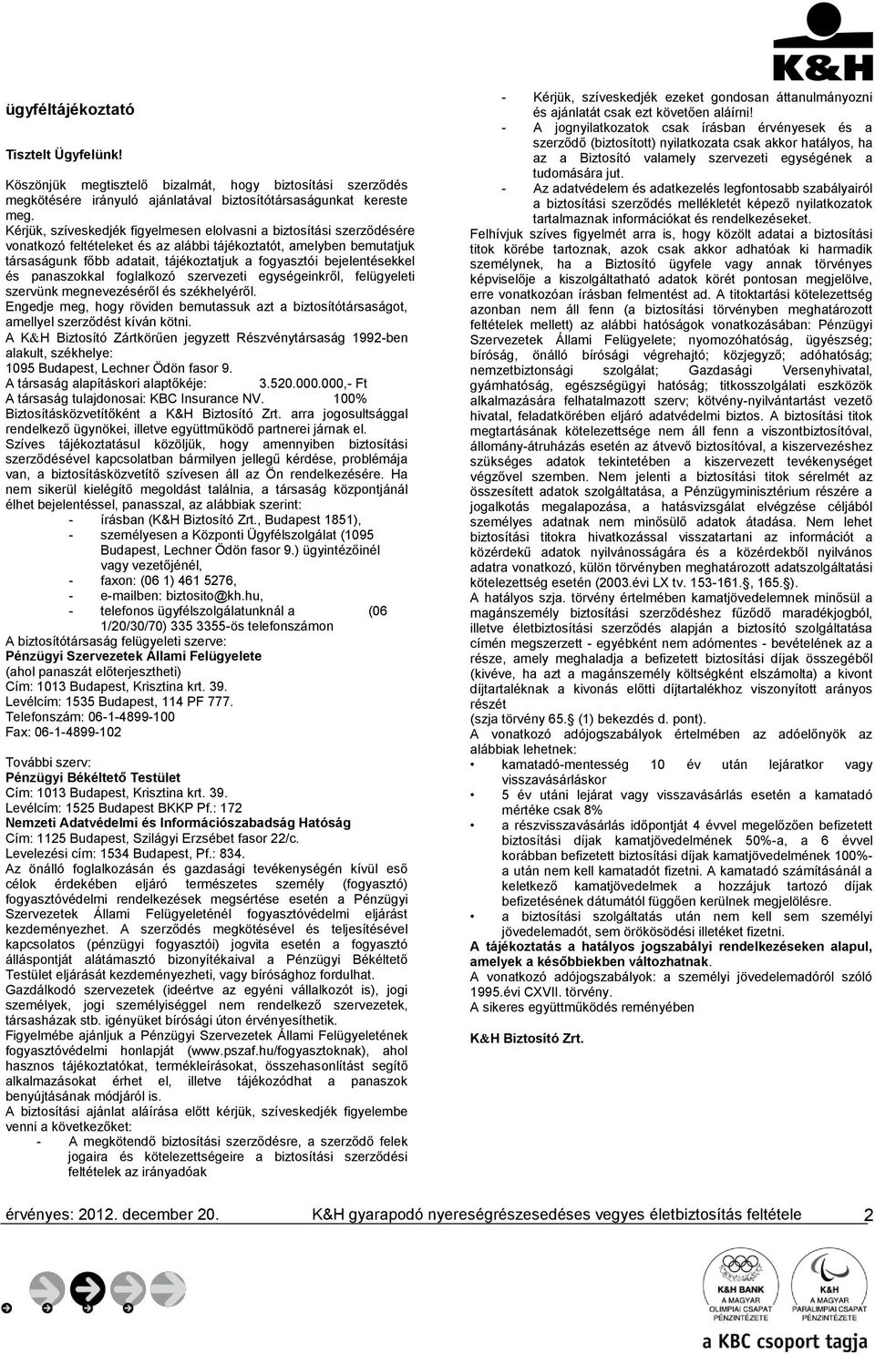 bejelentésekkel és panaszokkal foglalkozó szervezeti egységeinkről, felügyeleti szervünk megnevezéséről és székhelyéről.