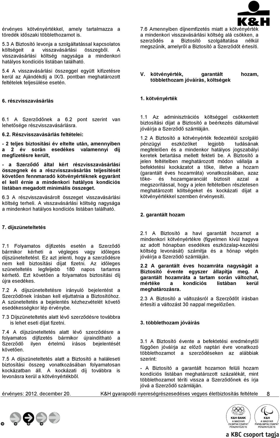 pontban meghatározott feltételek teljesülése esetén. 7.