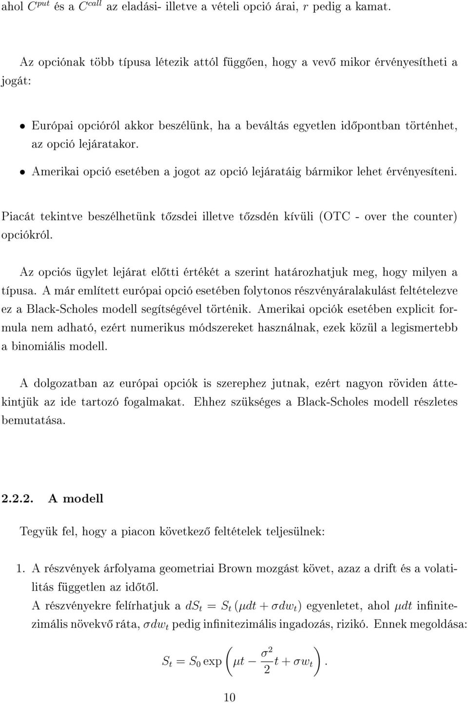 Amerikai opció esetében a jogot az opció lejáratáig bármikor lehet érvényesíteni. Piacát tekintve beszélhetünk t zsdei illetve t zsdén kívüli (OTC - over the counter) opciókról.