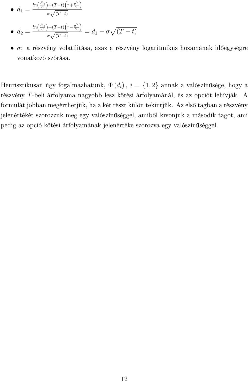 Heurisztikusan úgy fogalmazhatunk, Φ (d i ), i = {1, 2} annak a valószín sége, hogy a részvény T-beli árfolyama nagyobb lesz kötési árfolyamánál, és az