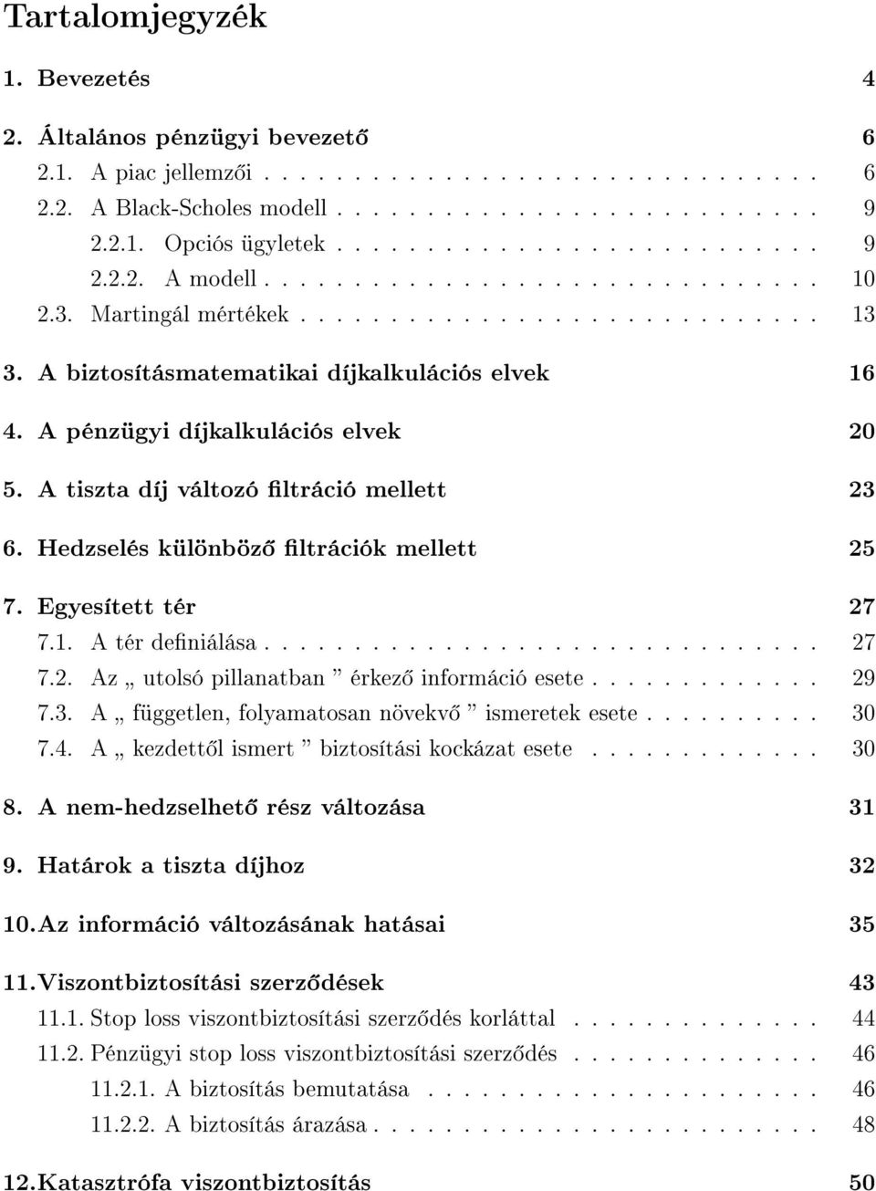 A pénzügyi díjkalkulációs elvek 20 5. A tiszta díj változó ltráció mellett 23 6. Hedzselés különböz ltrációk mellett 25 7. Egyesített tér 27 7.1. A tér deniálása............................... 27 7.2. Az utolsó pillanatban érkez információ esete.
