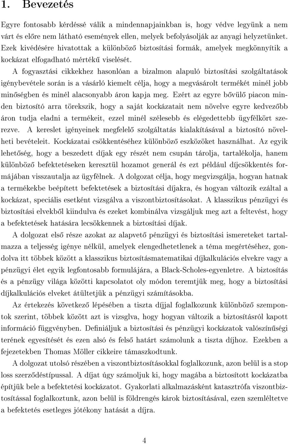 A fogyasztási cikkekhez hasonlóan a bizalmon alapuló biztosítási szolgáltatások igénybevétele során is a vásárló kiemelt célja, hogy a megvásárolt termékét minél jobb min ségben és minél alacsonyabb