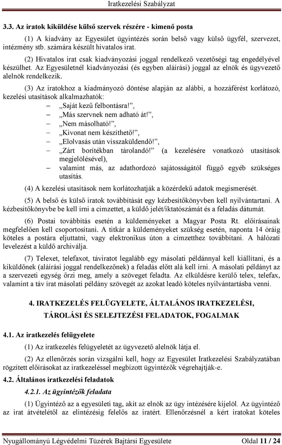 (3) Az iratokhoz a kiadmányozó döntése alapján az alábbi, a hozzáférést korlátozó, kezelési utasítások alkalmazhatók: Saját kezű felbontásra!, Más szervnek nem adható át!, másolható!
