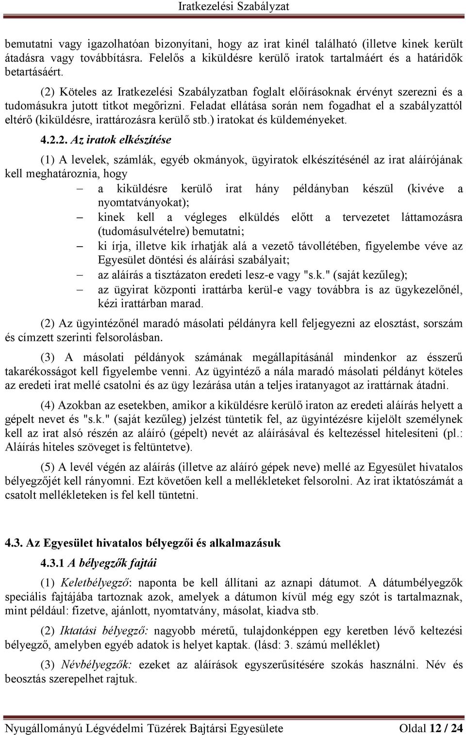 Feladat ellátása során nem fogadhat el a szabályzattól eltérő (kiküldésre, irattározásra kerülő stb.) iratokat és küldeményeket. 4.2.