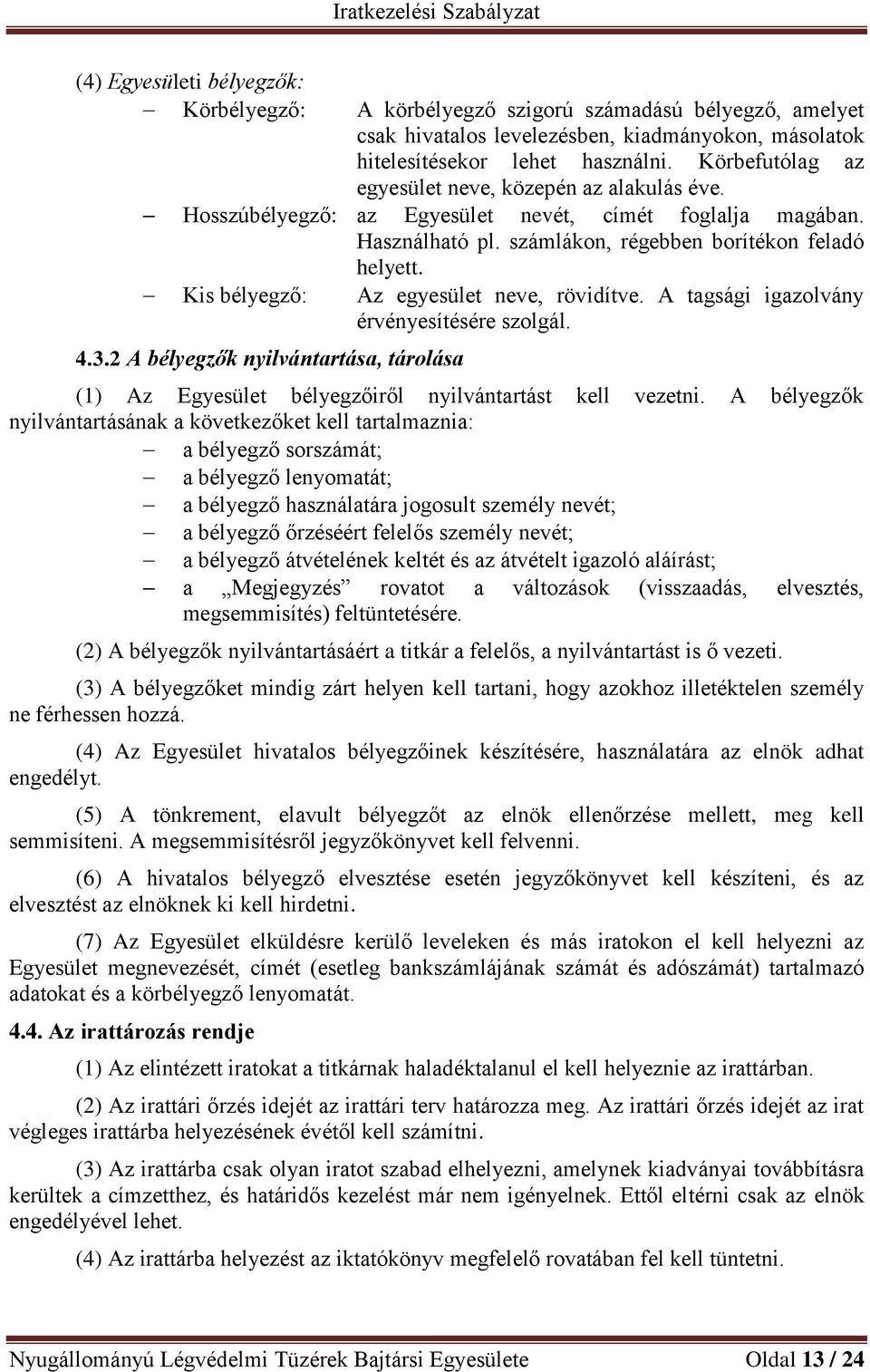 2 A bélyegzők nyilvántartása, tárolása Az egyesület neve, rövidítve. A tagsági igazolvány érvényesítésére szolgál. (1) Az Egyesület bélyegzőiről nyilvántartást kell vezetni.