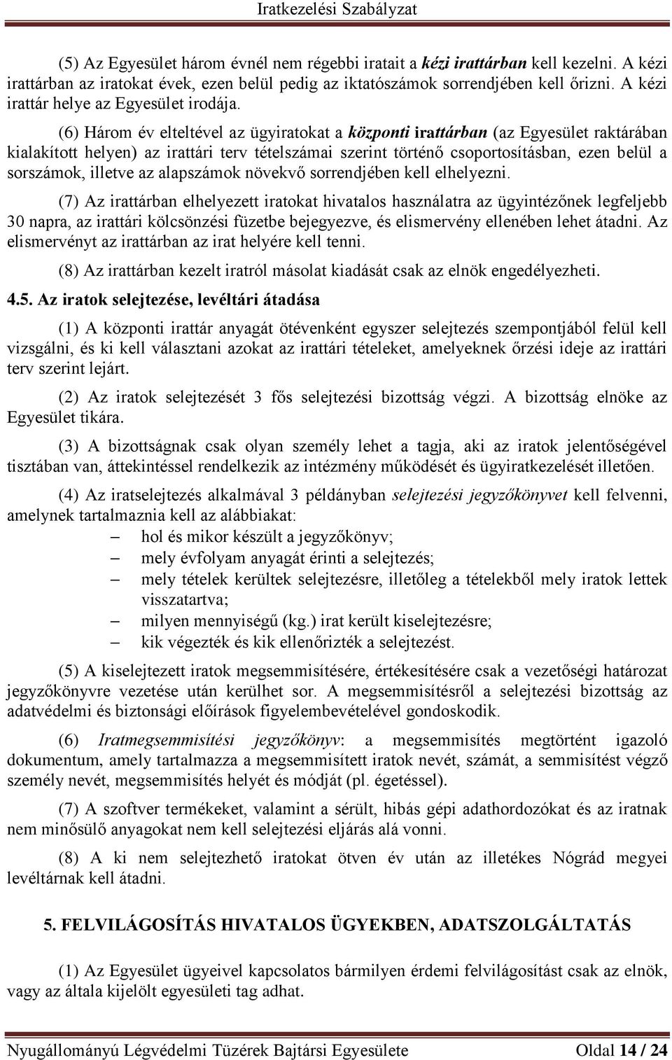 (6) Három év elteltével az ügyiratokat a központi irattárban (az Egyesület raktárában kialakított helyen) az irattári terv tételszámai szerint történő csoportosításban, ezen belül a sorszámok,