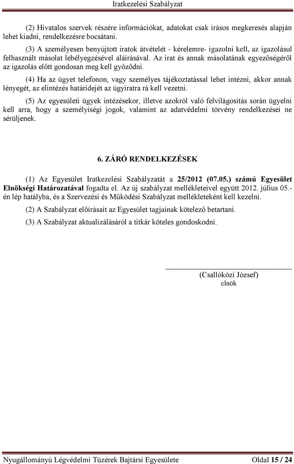 Az irat és annak másolatának egyezőségéről az igazolás előtt gondosan meg kell győződni.