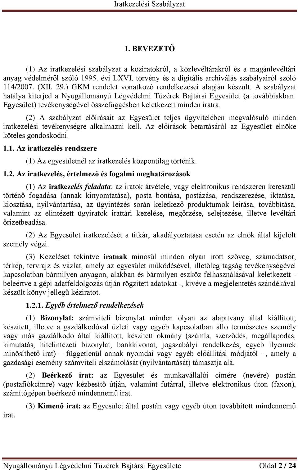 A szabályzat hatálya kiterjed a Nyugállományú Légvédelmi Tüzérek Bajtársi Egyesület (a továbbiakban: Egyesület) tevékenységével összefüggésben keletkezett minden iratra.