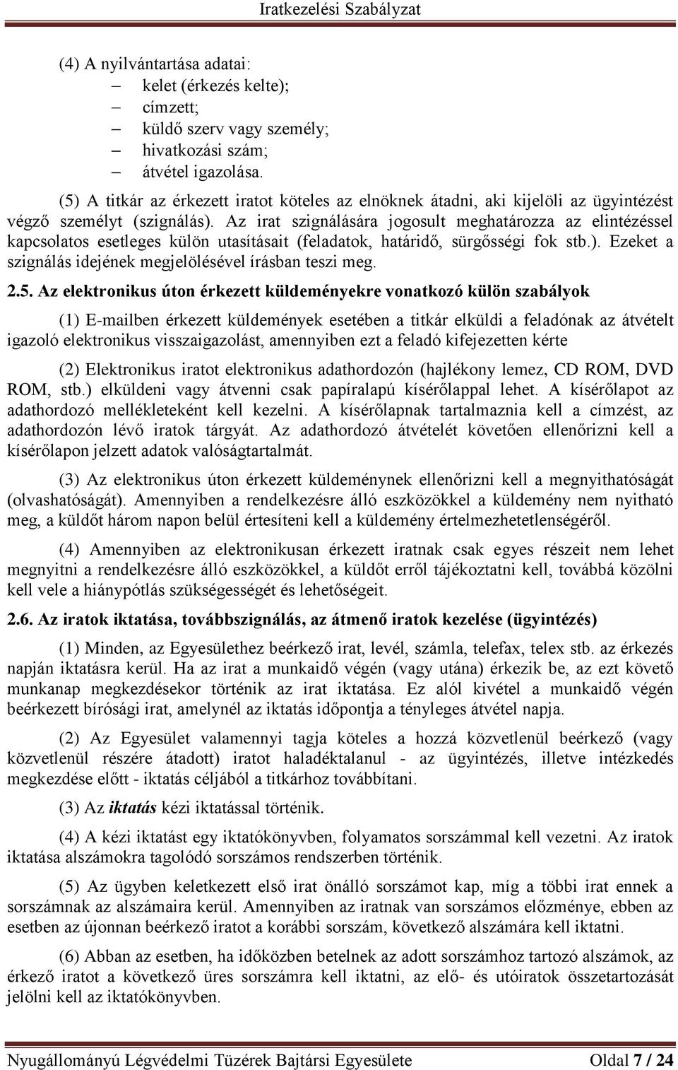 Az irat szignálására jogosult meghatározza az elintézéssel kapcsolatos esetleges külön utasításait (feladatok, határidő, sürgősségi fok stb.).