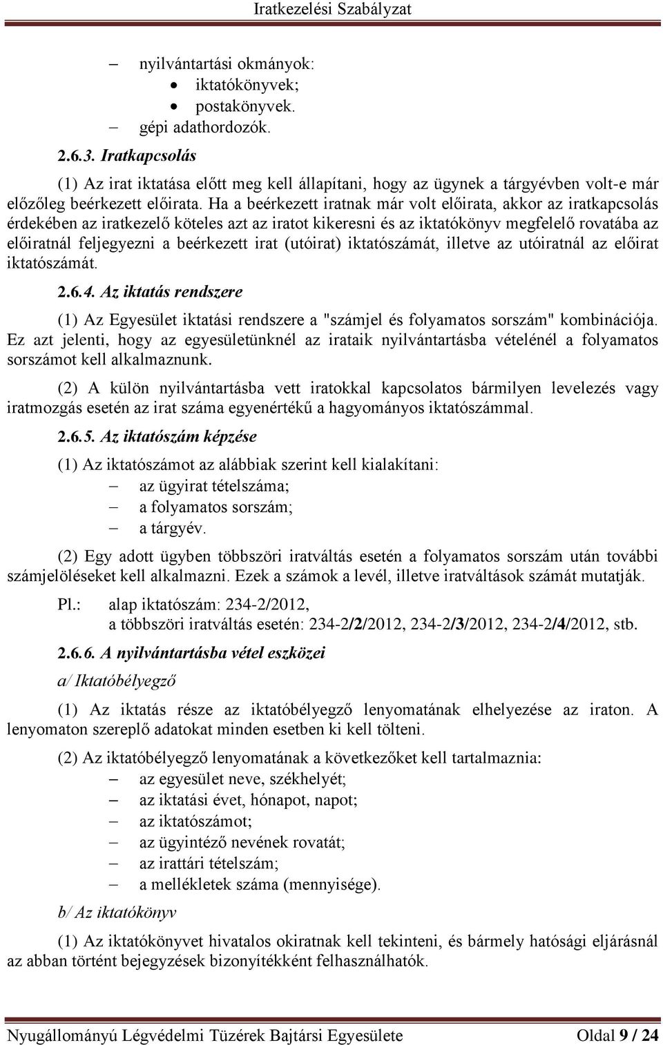 Ha a beérkezett iratnak már volt előirata, akkor az iratkapcsolás érdekében az iratkezelő köteles azt az iratot kikeresni és az iktatókönyv megfelelő rovatába az előiratnál feljegyezni a beérkezett