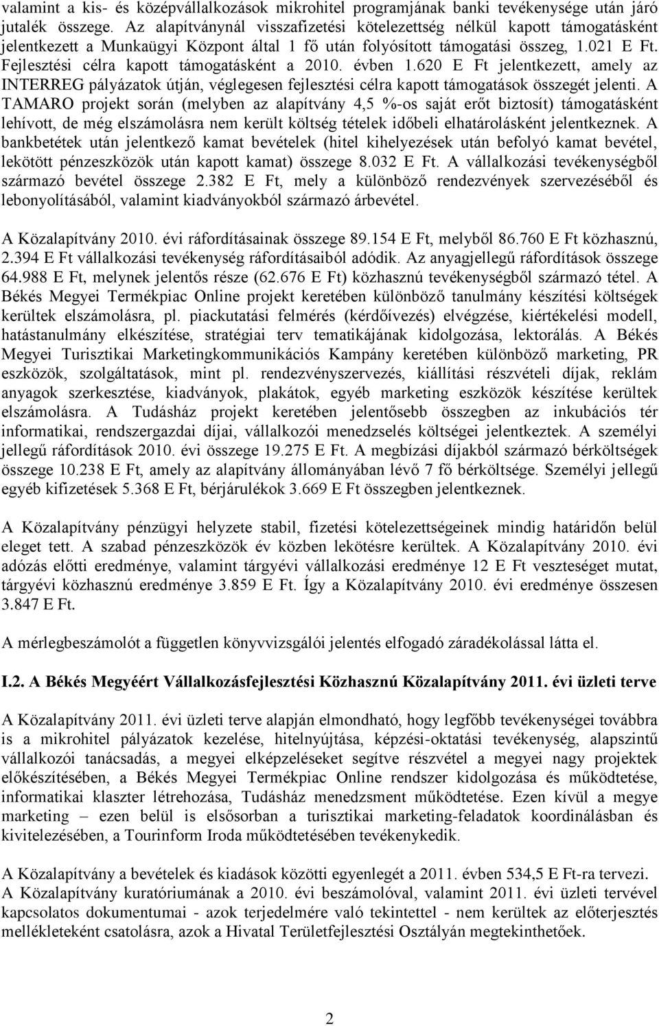 Fejlesztési célra kapott támogatásként a 2010. évben 1.620 E Ft jelentkezett, amely az INTERREG pályázatok útján, véglegesen fejlesztési célra kapott támogatások összegét jelenti.