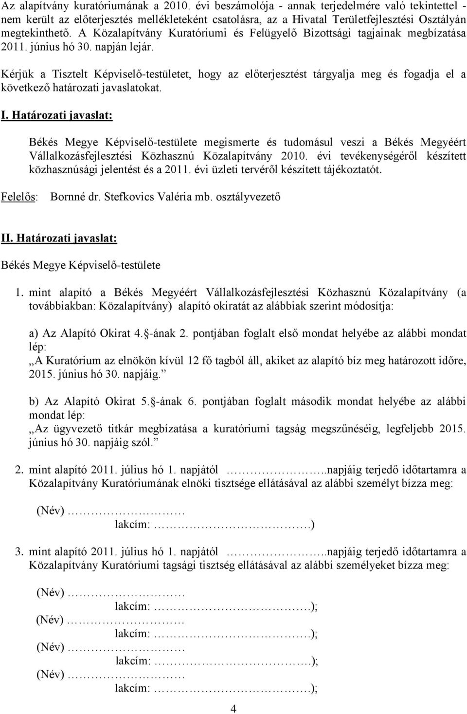 A Közalapítvány Kuratóriumi és Felügyelő Bizottsági tagjainak megbízatása 2011. június hó 30. napján lejár.