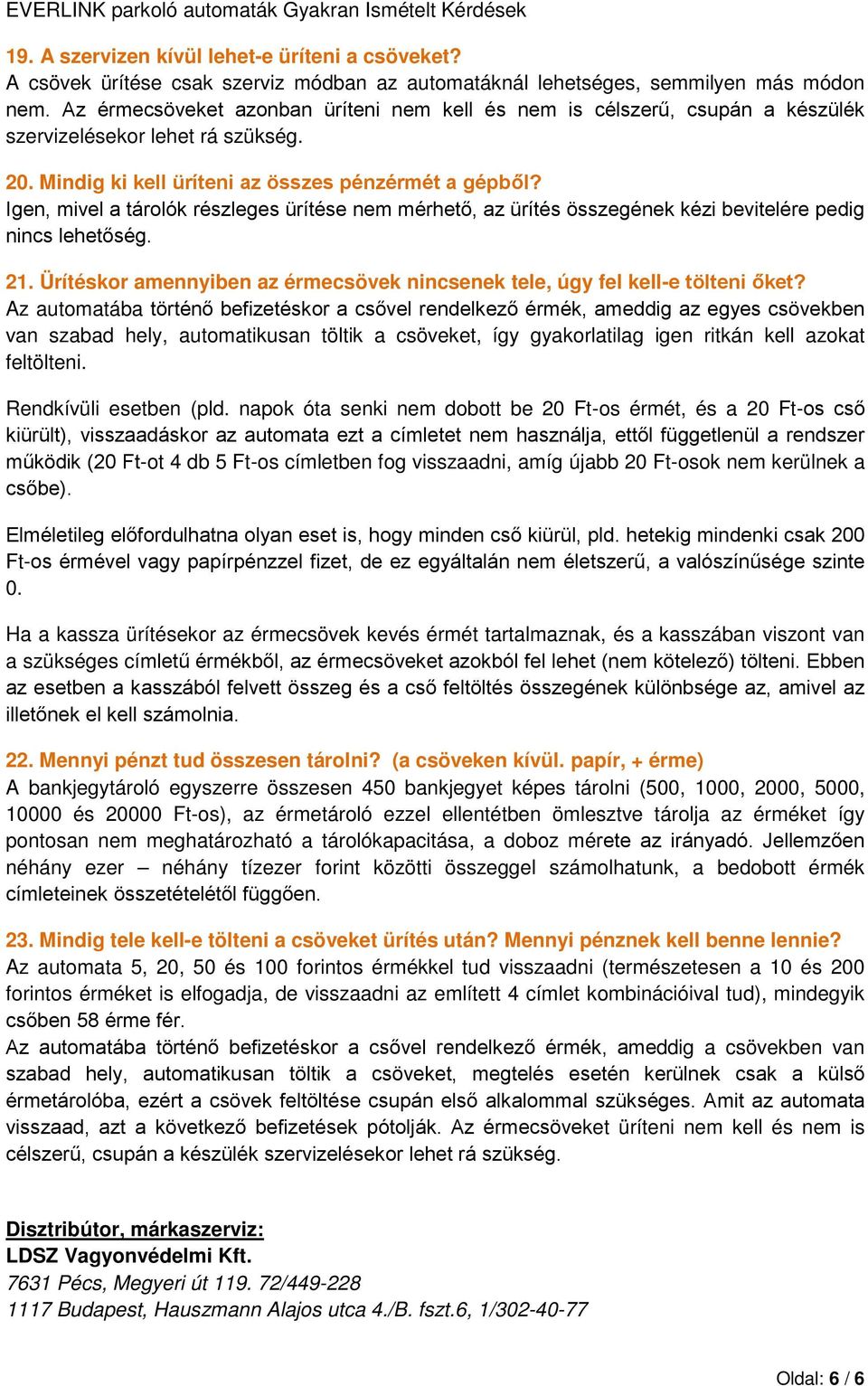 Igen, mivel a tárolók részleges ürítése nem mérhető, az ürítés összegének kézi bevitelére pedig nincs lehetőség. 21. Ürítéskor amennyiben az érmecsövek nincsenek tele, úgy fel kell-e tölteni őket?