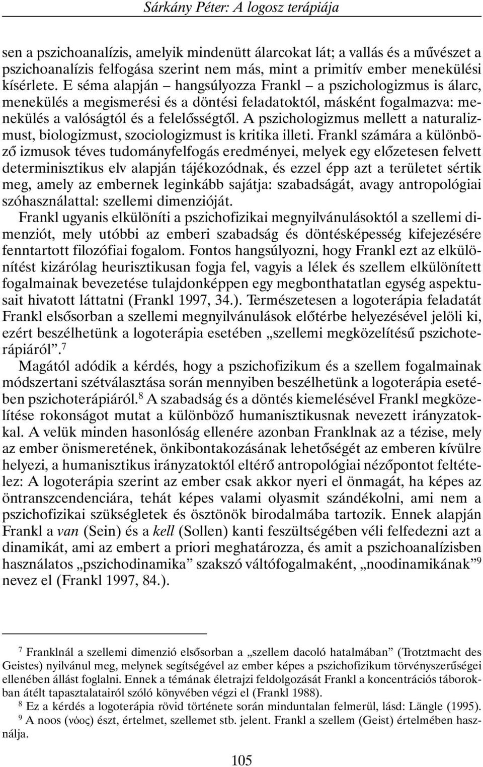 A pszichologizmus mellett a naturalizmust, biologizmust, szociologizmust is kritika illeti.