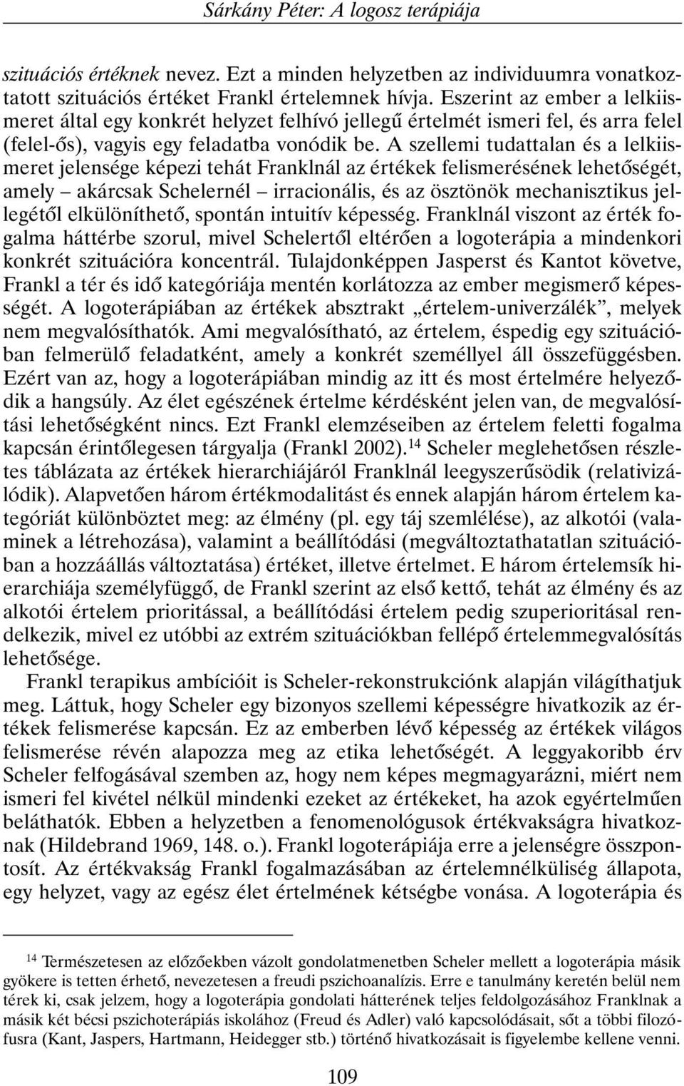 A szellemi tudattalan és a lelkiismeret jelensége képezi tehát Franklnál az értékek felismerésének lehetõségét, amely akárcsak Schelernél irracionális, és az ösztönök mechanisztikus jellegétõl