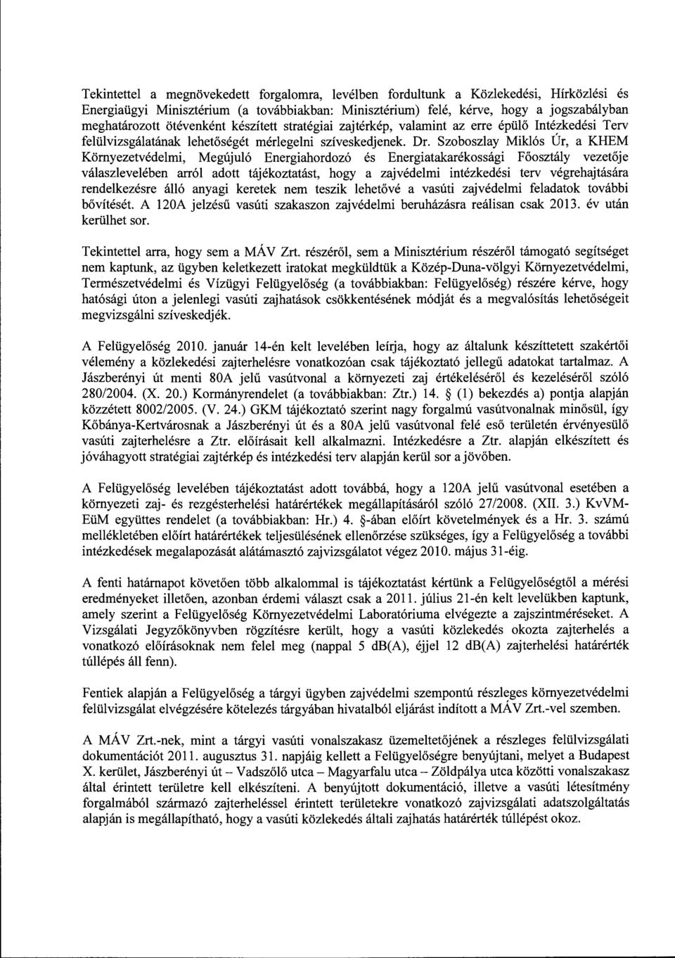 Szoboszlay Miklós Úr, a KHEM Környezetvédelmi, Megújuló Energiahordozó és Energiatakarékossági Főosztály vezetője válaszlevelében arról adott tájékoztatást, hogy a zajvédelmi intézkedési terv