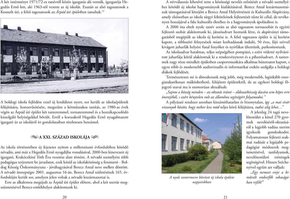 13 A boldogi iskola fejlődése ezzel új lendületet nyert, sor került az iskolaépületek felújítására, korszerűsítésére, megszűnt a kétműszakos tanítás, az 1980-as évek végén az Árpád úti épület két